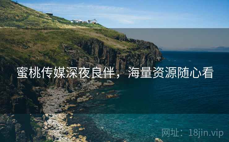 蜜桃传媒深夜良伴，海量资源随心看