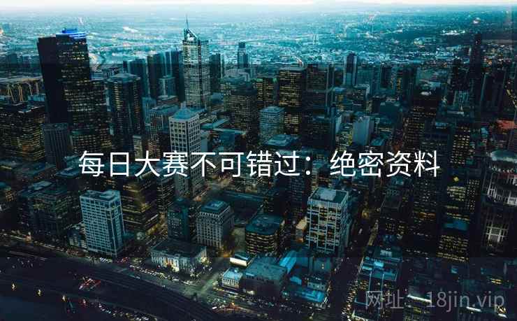 每日大赛不可错过：绝密资料