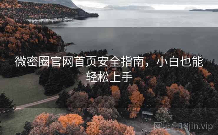 微密圈官网首页安全指南，小白也能轻松上手