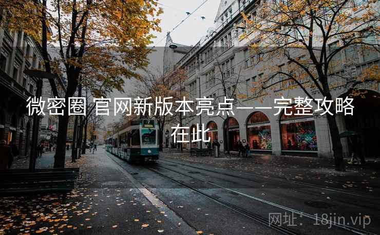 微密圈 官网新版本亮点——完整攻略在此
